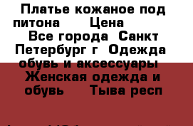 Платье кожаное под питона!!! › Цена ­ 5 000 - Все города, Санкт-Петербург г. Одежда, обувь и аксессуары » Женская одежда и обувь   . Тыва респ.